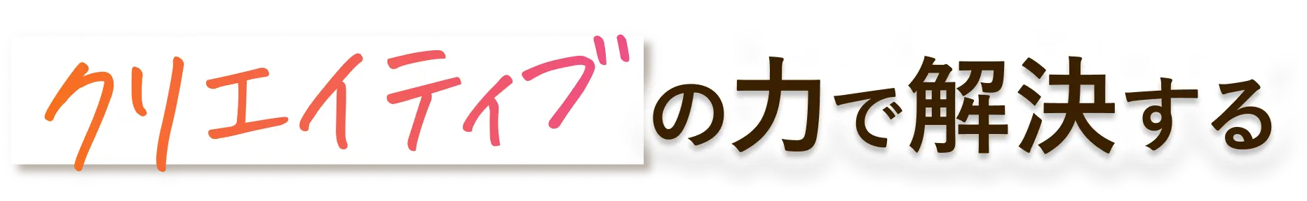 クリエイティブの力で解決する